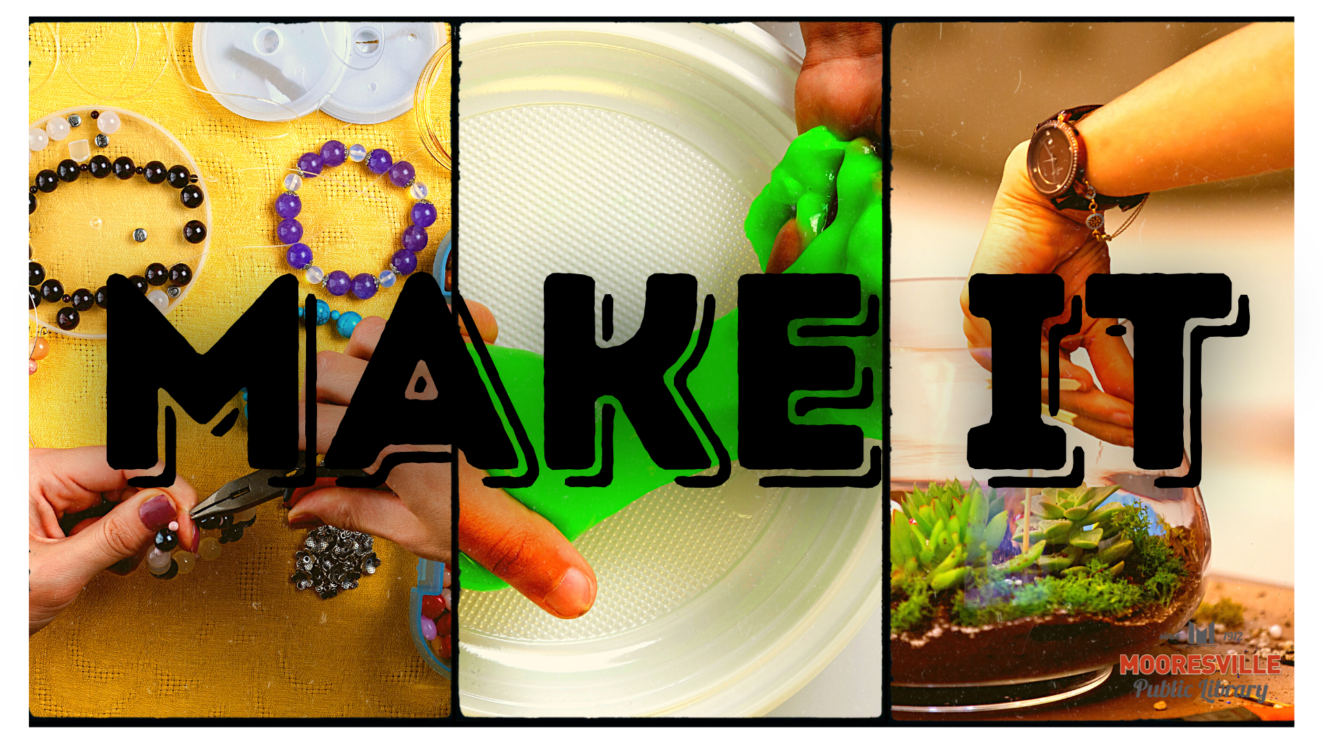 Text reads "Make It" over three images. Left to right, hands making beaded bracelets, hands pulling slime, hands planting succulents in a bowl.